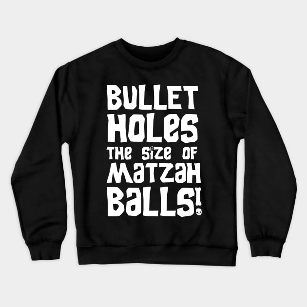Bullet Holes the Size of Matzah Balls! Crewneck Sweatshirt by GroatsworthTees